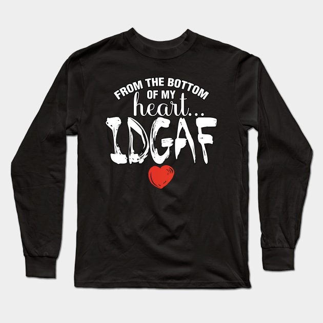 IDGAF Long Sleeve T-Shirt by WhatProductionsBobcaygeon